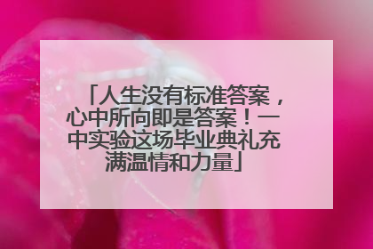 人生没有标准答案，心中所向即是答案！一中实验这场毕业典礼充满温情和力量
