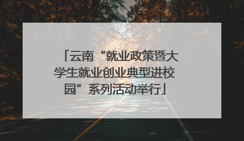云南“就业政策暨大学生就业创业典型进校园”系列活动举行