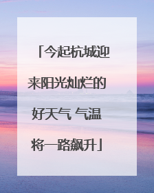 今起杭城迎来阳光灿烂的好天气 气温将一路飙升