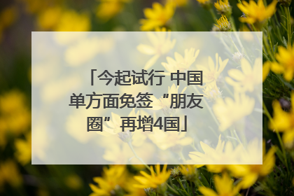 今起试行 中国单方面免签“朋友圈”再增4国