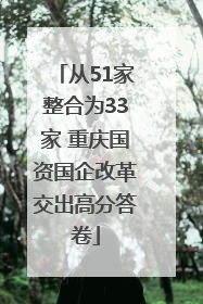 从51家整合为33家 重庆国资国企改革交出高分答卷