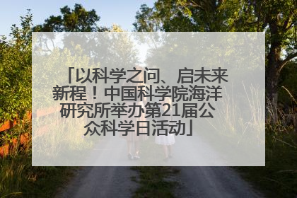 以科学之问、启未来新程！中国科学院海洋研究所举办第21届公众科学日活动