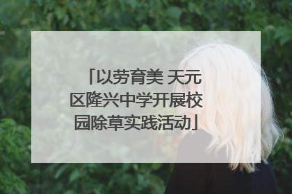 以劳育美 天元区隆兴中学开展校园除草实践活动