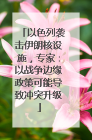 以色列袭击伊朗核设施，专家：以战争边缘政策可能导致冲突升级