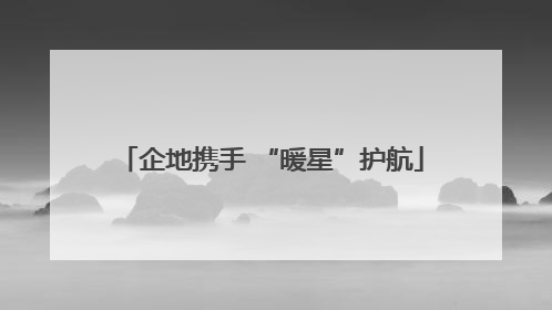 企地携手 “暖星”护航