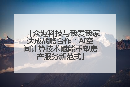 众趣科技与我爱我家达成战略合作：AI空间计算技术赋能重塑房产服务新范式