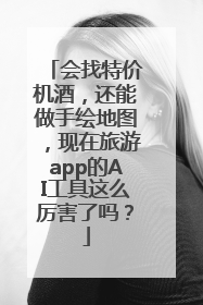 会找特价机酒，还能做手绘地图，现在旅游app的AI工具这么厉害了吗？