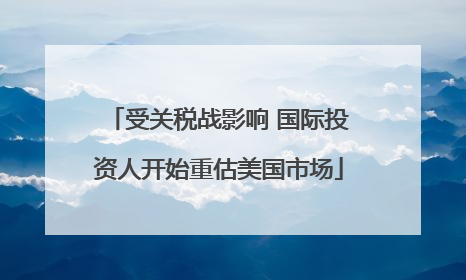 受关税战影响 国际投资人开始重估美国市场