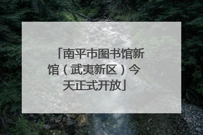 南平市图书馆新馆（武夷新区）今天正式开放