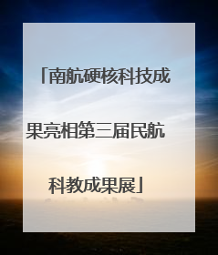 南航硬核科技成果亮相第三届民航科教成果展