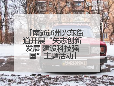 南通通州兴东街道开展“矢志创新发展 建设科技强国”主题活动