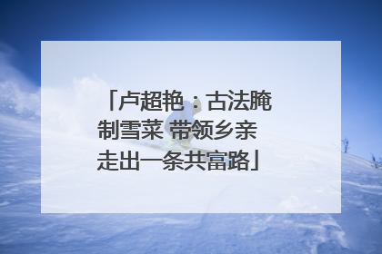 卢超艳：古法腌制雪菜 带领乡亲走出一条共富路