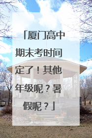 厦门高中期末考时间定了！其他年级呢？暑假呢？