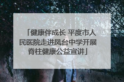 健康伴成长 平度市人民医院走进凤台中学开展脊柱健康公益宣讲