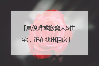 具俊晔或搬离大S住宅，正在找出租房