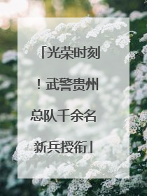 光荣时刻！武警贵州总队千余名新兵授衔