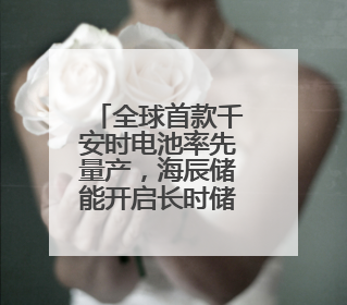 全球首款千安时电池率先量产，海辰储能开启长时储能规模化应用时代