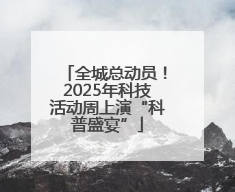 全城总动员！2025年科技活动周上演“科普盛宴”