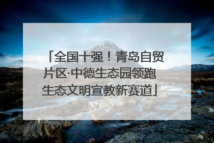 全国十强！青岛自贸片区·中德生态园领跑生态文明宣教新赛道