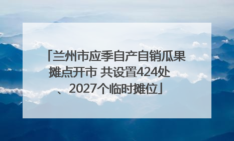 兰州市应季自产自销瓜果摊点开市 共设置424处、2027个临时摊位