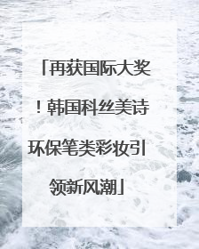 再获国际大奖！韩国科丝美诗环保笔类彩妆引领新风潮