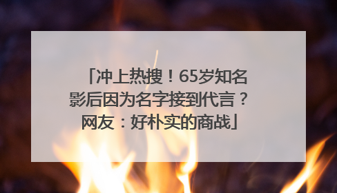冲上热搜！65岁知名影后因为名字接到代言？网友：好朴实的商战