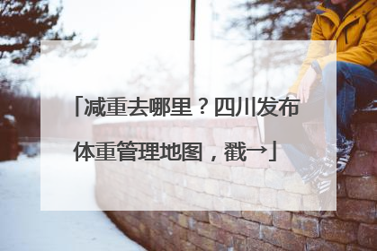 减重去哪里？四川发布体重管理地图，戳→