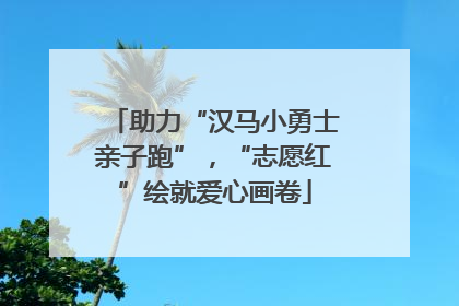 助力“汉马小勇士亲子跑”，“志愿红”绘就爱心画卷