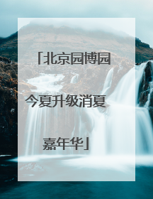 北京园博园今夏升级消夏嘉年华