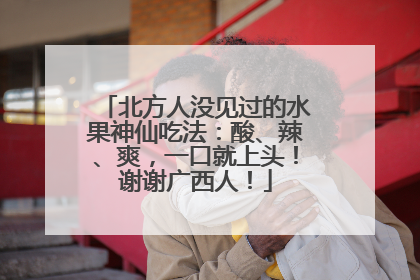 北方人没见过的水果神仙吃法：酸、辣、爽，一口就上头！谢谢广西人！
