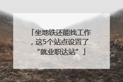 坐地铁还能找工作，这5个站点设置了“就业职达站”
