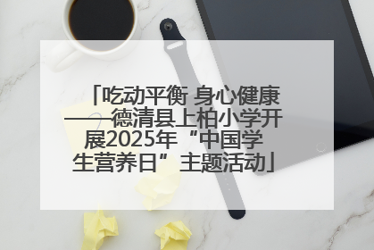 吃动平衡 身心健康——德清县上柏小学开展2025年“中国学生营养日”主题活动