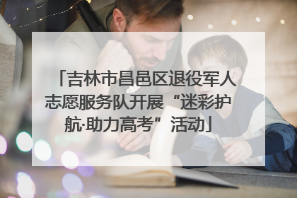 吉林市昌邑区退役军人志愿服务队开展“迷彩护航·助力高考”活动