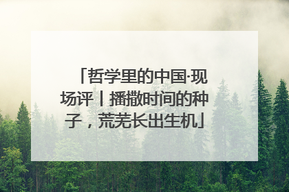 哲学里的中国·现场评丨播撒时间的种子，荒芜长出生机