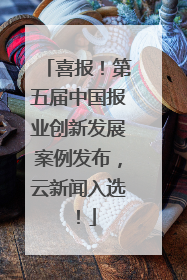 喜报！第五届中国报业创新发展案例发布，云新闻入选！