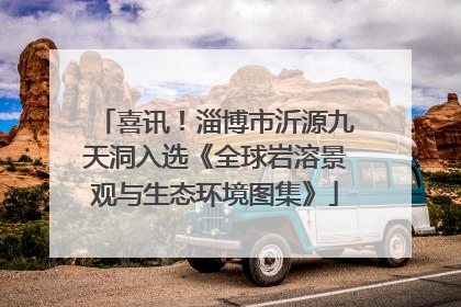 喜讯！淄博市沂源九天洞入选《全球岩溶景观与生态环境图集》