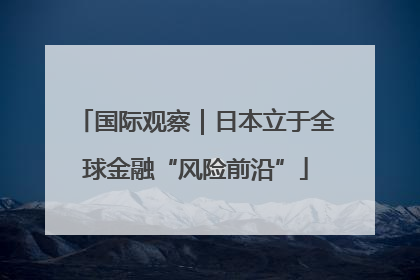 国际观察｜日本立于全球金融“风险前沿”