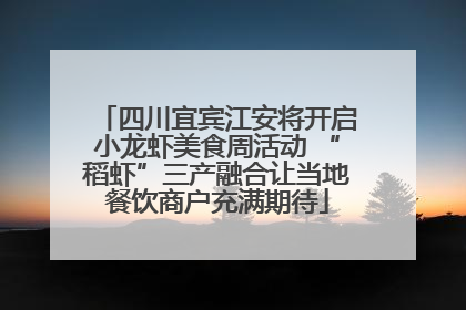 四川宜宾江安将开启小龙虾美食周活动 “稻虾”三产融合让当地餐饮商户充满期待