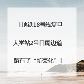 地铁18号线复旦大学站2号口周边道路有了“新变化”