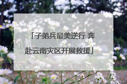 子弟兵最美逆行 奔赴云南灾区开展救援