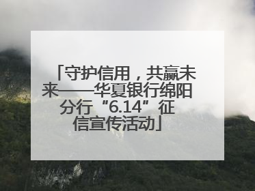 守护信用，共赢未来——华夏银行绵阳分行“6.14”征信宣传活动