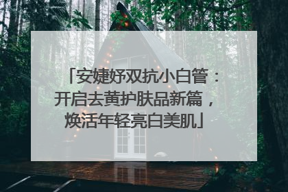 安婕妤双抗小白管：开启去黄护肤品新篇，焕活年轻亮白美肌