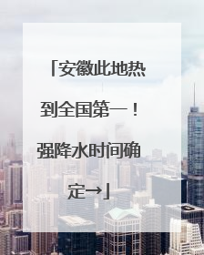 安徽此地热到全国第一！强降水时间确定→
