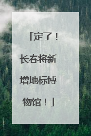 定了！长春将新增地标博物馆！
