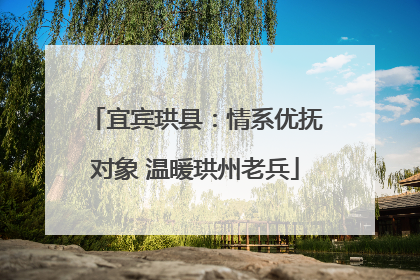 宜宾珙县：情系优抚对象 温暖珙州老兵