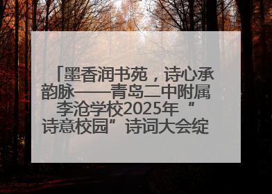 墨香润书苑，诗心承韵脉——青岛二中附属李沧学校2025年“诗意校园”诗词大会绽放文化华章