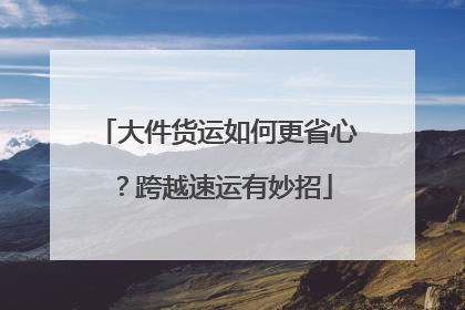 大件货运如何更省心？跨越速运有妙招