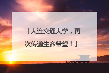 大连交通大学，再次传递生命希望！