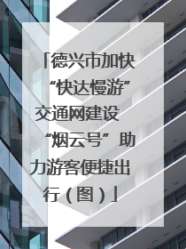 德兴市加快“快达慢游”交通网建设 “烟云号”助力游客便捷出行（图）