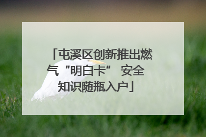 屯溪区创新推出燃气“明白卡” 安全知识随瓶入户